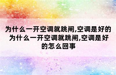 为什么一开空调就跳闸,空调是好的 为什么一开空调就跳闸,空调是好的怎么回事